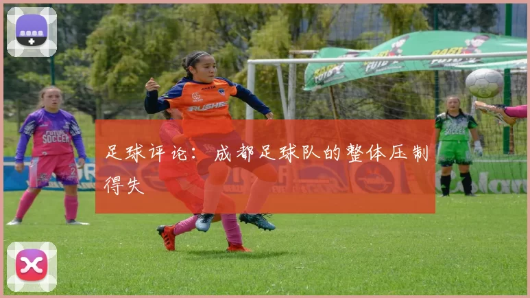 足球评论：成都足球队的整体压制得失