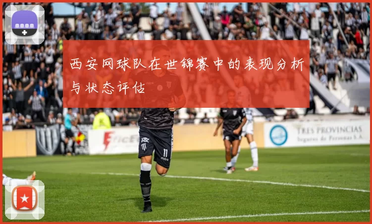西安网球队在世锦赛中的表现分析与状态评估