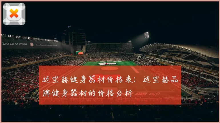 迈宝赫健身器材价格表：迈宝赫品牌健身器材的价格分析