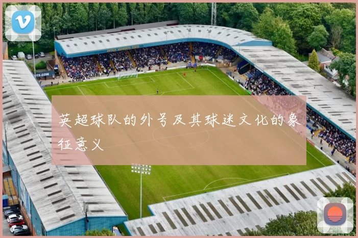 英超球队的外号及其球迷文化的象征意义