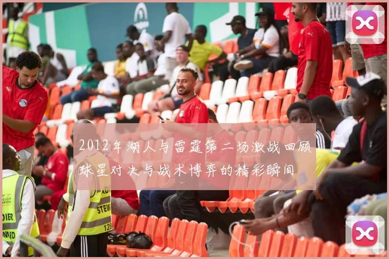 2012年湖人与雷霆第二场激战回顾球星对决与战术博弈的精彩瞬间