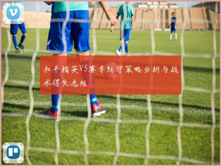 和平精英V5赛季防守策略分析与战术得失总结