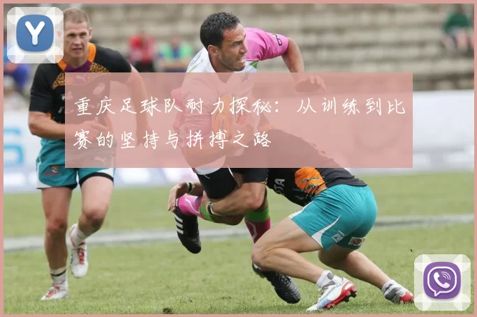 重庆足球队耐力探秘：从训练到比赛的坚持与拼搏之路