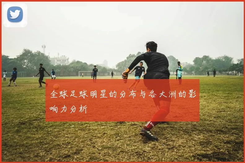 全球足球明星的分布与各大洲的影响力分析