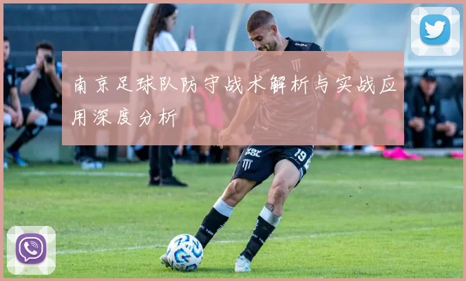 南京足球队防守战术解析与实战应用深度分析