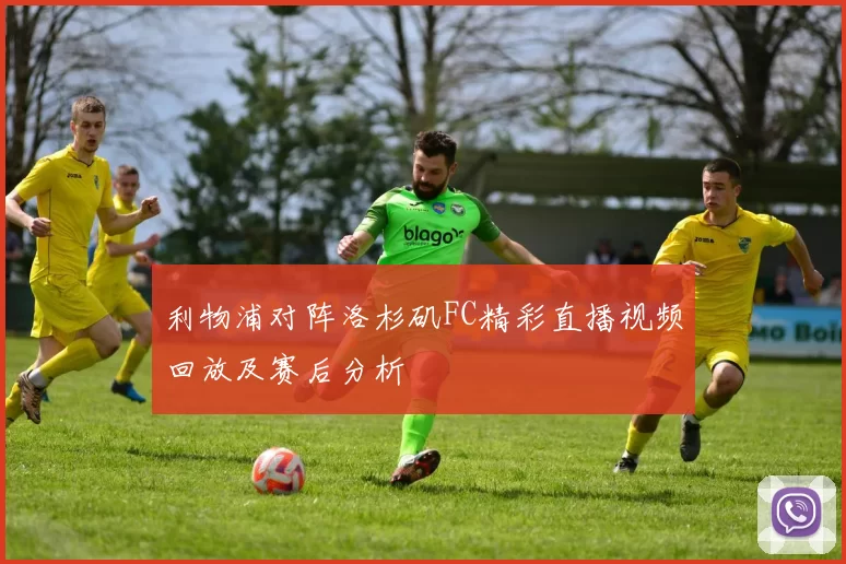 利物浦对阵洛杉矶FC精彩直播视频回放及赛后分析