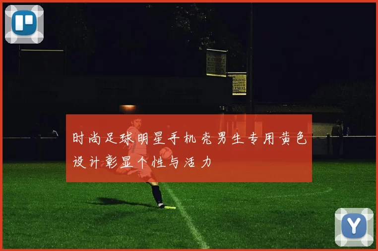 时尚足球明星手机壳男生专用黄色设计彰显个性与活力