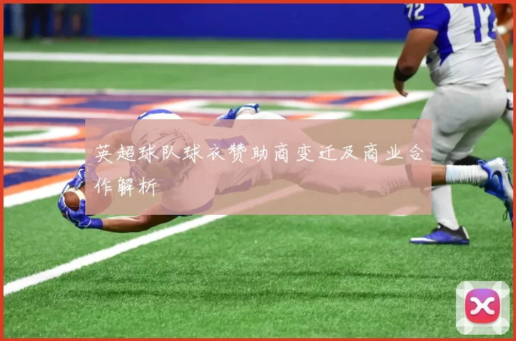 英超球队球衣赞助商变迁及商业合作解析
