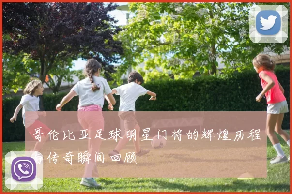 哥伦比亚足球明星门将的辉煌历程与传奇瞬间回顾